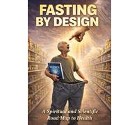 Fasting by Design: A Spiritual and Scientific Road Map to Health