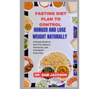 Fasting Diet Plan to Control Hunger and Lose Weight Naturally: A Simple Guide to Burn Fat, Balance Hormones, and Feel Better Every Day (Take Good Care of Your Health-Because Health is Wealth)