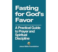 Fasting for God's Favor: A Practical Guide to Prayer and Spiritual Discipline