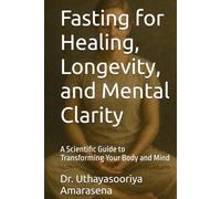 Fasting for Healing, Longevity, and Mental Clarity: A Scientific Guide to Transforming Your Body and Mind