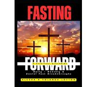Fasting Forward-A Spiritual Blueprint: Daily-Monthly & Daniel Fast Breakthroughs