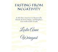 FASTING FROM NEGATIVITY: A 40-Day Journey to Renew the Mind, Restore Hope, and Replace Lies with God’s Truth (Fasting and Prayer)