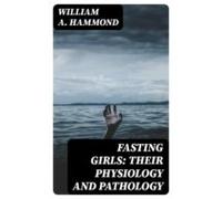 Fasting Girls: Their Physiology And Pathology (ebook)
