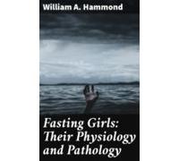 Fasting Girls: Their Physiology And Pathology (ebook)