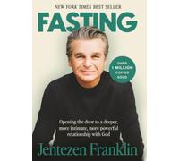 Fasting: Opening the Door to a Deeper, More Intimate, More Powerful Relationship With God
