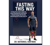 Fasting This Way: A 5-Day Plan to Burn Belly Fat, Boost Testosterone, and Unlock Steady Energy with the Fast Mimicking Diet For Men Over 40 (Health And Wellness Guide)