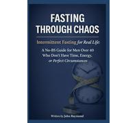 Fasting Through Chaos: Intermittent Fasting for Real Life: A No-BS Guide for Men Over 40 Who Don't Have Time, Energy, or Perfect Circumstances