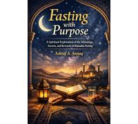 Fasting with Purpose: A Spiritual Exploration of the Meanings, Secrets, and Rewards of Ramadān Fasting