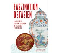 Faszination Ostasien: Kunstschätze aus China und Japan im hessischen Fürstenhaus