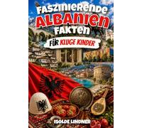 Faszinierende Albanien-Fakten für kluge Kinder: Entdecken Sie die Geschichte, Natur, Kultur und überraschende Geheimnisse eines der einzigartigsten Länder Europas