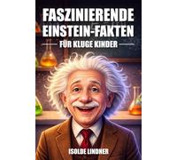Faszinierende Albert-Einstein-Fakten für kluge Kinder: Das Genie und das Vermächtnis des berühmtesten Wissenschaftlers der Welt erforschen
