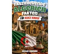 Faszinierende Algerien-Fakten für kluge Kinder: Entdecken Sie die Sahara, antike Städte, erstaunliche Tierwelt und die reiche Kultur Algeriens