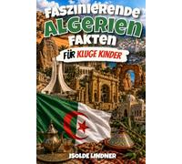 Faszinierende Algerien-Fakten für kluge Kinder: Entdecken Sie die Sahara, antike Städte, erstaunliche Tierwelt und die reiche Kultur Algeriens