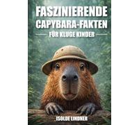 Faszinierende Capybara-Fakten für kluge Kinder: Entdecken Sie erstaunliche Fakten über das größte und freundlichste Nagetier der Welt