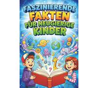 Faszinierende Fakten Für Neugierige Kinder: Über 500 faszinierende Fakten für neugierige Köpfe - entdecke die Welt neu