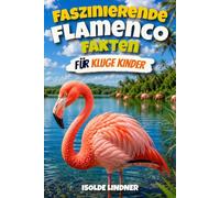 Faszinierende Flamenco-Fakten für kluge Kinder: Entdecken Sie erstaunliche Fakten über einen der seltensten Vögel der Natur