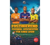 Faszinierende Fußball Geschichten für junge Leser: Inspirierende Geschichten über legendäre Spieler, Trainer und Torhüter (Sportbücher für Kinder)