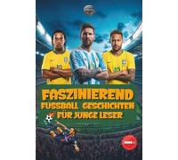 Faszinierende Fußballgeschichten für junge Leser: Inspirierende Geschichten über legendäre Spieler, Trainer und Torhüter (Sportbücher für Kinder)