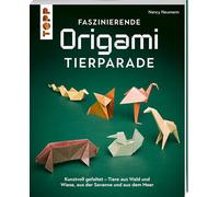 Faszinierende Origami-Tierparade: Kunstvoll gefaltet - Tiere aus Wald und Wiese, aus der Savanne und aus dem Meer
