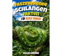 Faszinierende Schlangenfakten für kluge Kinder: Entdecke die geheimen Leben, erstaunlichen Anpassungen und die außergewöhnliche Welt der am meisten missverstandenen Reptilien der Erde