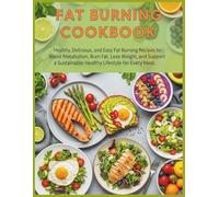 Fat Burning Cookbook: Healthy, Delicious, and Easy Fat Burning Recipes to Boost Metabolism, Burn Fat, Lose Weight, and Support a Sustainable Healthy Lifestyle for Every Meal