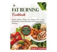 Fat Burning Cookbook: Simple, Healthy Weight Loss Recipes with a Clean Eating Plan to Boost Metabolism and Support Natural Slimming (EATING FOR NATURAL HEALING AND WELLNESS)