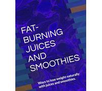 FAT-BURNING JUICES AND SMOOTHIES: Ways to lose weight naturally with juices and smoothies.
