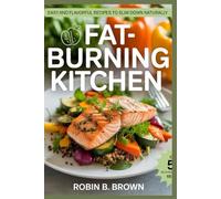 FAT-BURNING KITCHEN: Easy and Flavorful Recipes to Slim Down Naturally