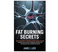 Fat Burning Secrets: How Your Body’s Nervous System Holds the Key: Breaking Down the Science of Mobilization, Shivering, Cold Thermogenesis, Tools, and Hidden Mechanisms (Health and wellness)