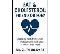 Fat & Cholesterol: Friend or Foe?: Separating Facts from Fiction - What Everyone Must Know to Protect Their Heart