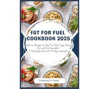 Fat for Fuel Cookbook 2025: Delicious Recipes to Help You Ditch Sugar, Burn Fat, and Feel Incredible. A Tasty Approach with 30 days meal plan