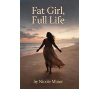 Fat Girl, Full Life: The Brutally Honest Guide to Loving Your Body While Still Wanting to Change It