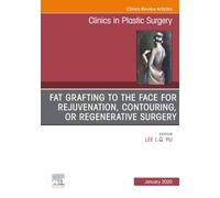 Fat Grafting to the Face for Rejuvenation, Contouring, or Regenerative Surgery, An Issue of Clinics in Plastic Surgery (Volume 47-1) (The Clinics: Surgery, Volume 47-1)