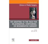 Fat Grafting to the Face for Rejuvenation, Contouring, or Regenerative Surgery, An Issue of Clinics in Plastic Surgery (Volume 47-1) (The Clinics: Surgery, Volume 47-1)