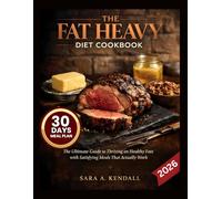 FAT HEAVY DIET COOKBOOK: The Ultimate Guide to Thriving on Healthy Fats with Satisfying Meals That Actually Work