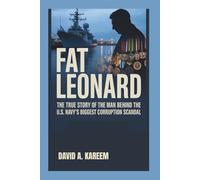 FAT LEONARD: The True Story of the Man Behind the U.S. Navy’s Biggest Corruption Scandal