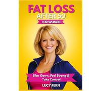 Fat Loss After 50 For Women: Slim Down, Feel Strong & Take Control (Thrive After 50 for Women)