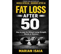 Fat Loss After 50: How to Lose Fat Without Losing Strength, Muscle, or Recovery (Train Smarter)
