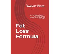Fat Loss Formula: Burn Fat Without Starving - The Science-Backed Strategy to Lose Weight and Keep It Off.