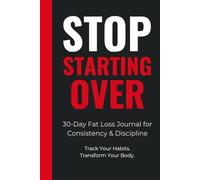 Fat Loss Journal: 90-Day Weight Loss Tracker for Consistency, Habit Building & Daily Fitness Progress: Stop Starting Over. Build Discipline, Track Your Habits, and Finally Take Control of Your Body
