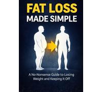 Fat Loss Made Simple: The No-Nonsense Guide to Losing Weight and Keeping It Off (Lets Get Fit)