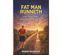 Fat Man Runneth: One More Mile: From Marathon to Ultra