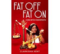Fat Off, Fat On: On the Trials and Tribulations of a Fat Bitch Who Taught Me A Lot