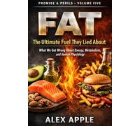 Fat: The Ultimate Fuel They Lied About: What We Got Wrong About Energy, Metabolism, and Human Physiology: 5 (The Promise and Perils)