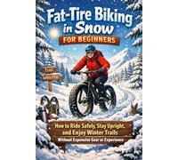 Fat-Tire Biking in Snow for Beginners: How to Ride Safely, Stay Upright, and Enjoy Winter Trails Without Expensive Gear or Experience