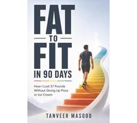 FAT TO FIT IN 90 DAYS: How I Lost 37 Pounds Without Giving Up Pizza or Ice Cream