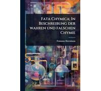 Fata Chymica; In Beschreibung der wahren und falschen Chymie
