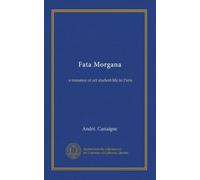 Fata Morgana: a romance of art student life in Paris