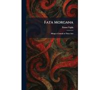 Fata Morgana: Mirage a Comedy in Three Acts
