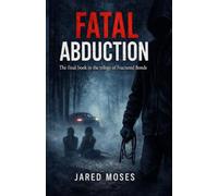 Fatal Abduction: The Final Book in the Fractured Bonds Trilogy (The Fractured Bonds Series)